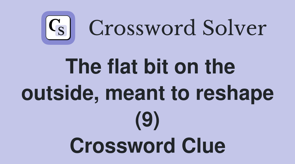 The flat bit on the outside, meant to reshape (9) Crossword Clue