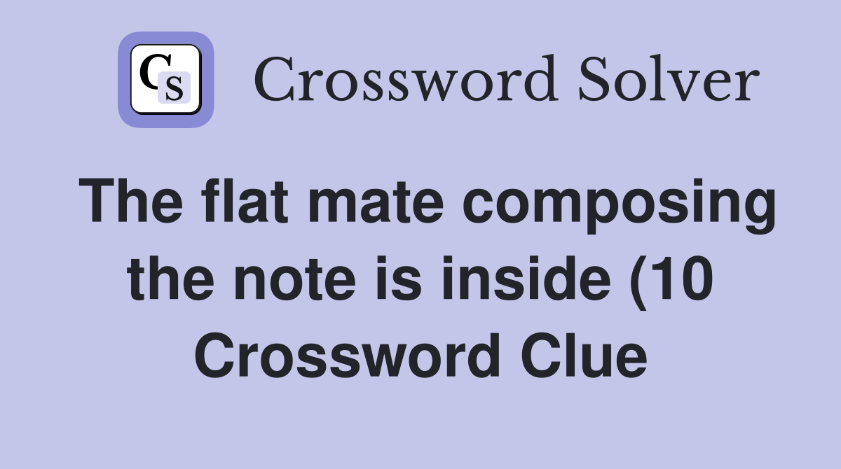 The flat mate composing the note is inside (10) Crossword Clue The flat mate composing the note is inside (10) Crossword Clue