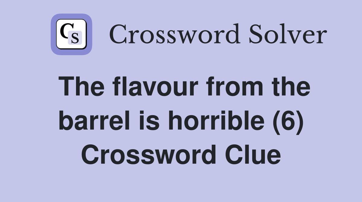 The flavour from the barrel is horrible (6) Crossword Clue
