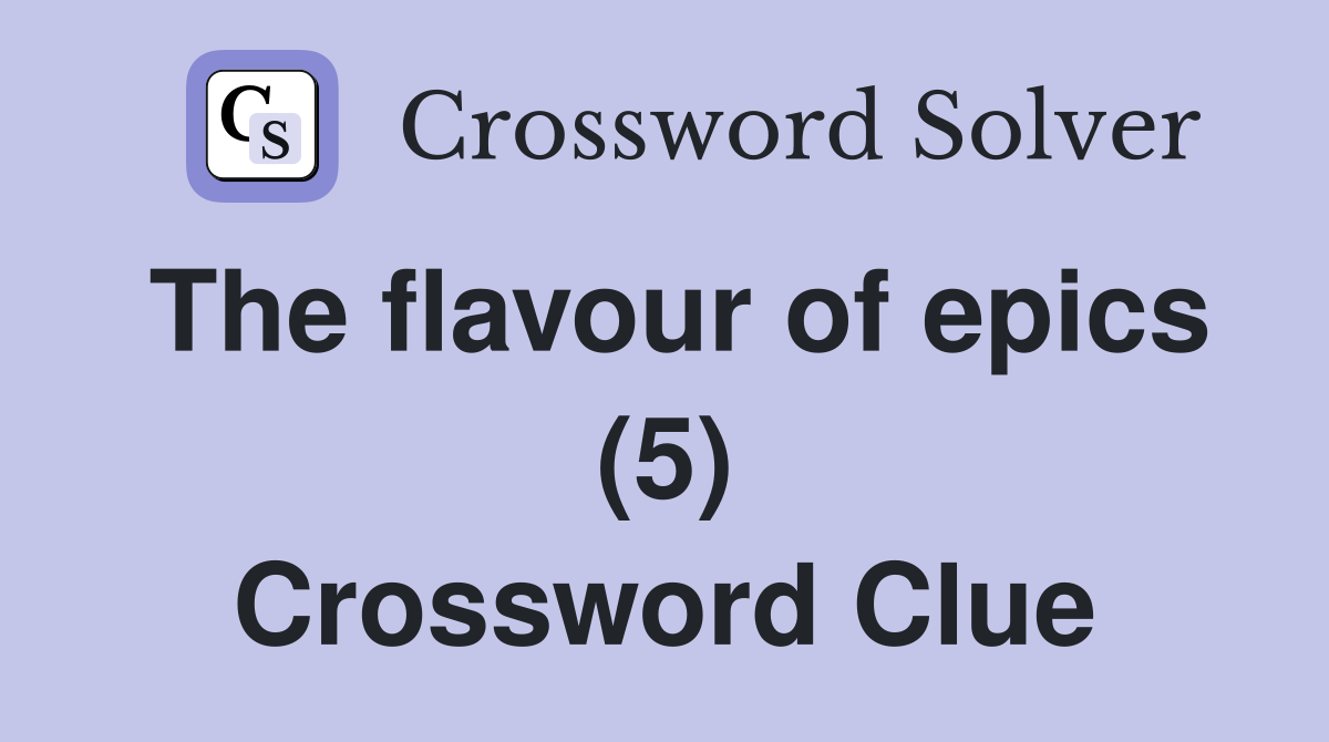 The flavour of epics (5) Crossword Clue
