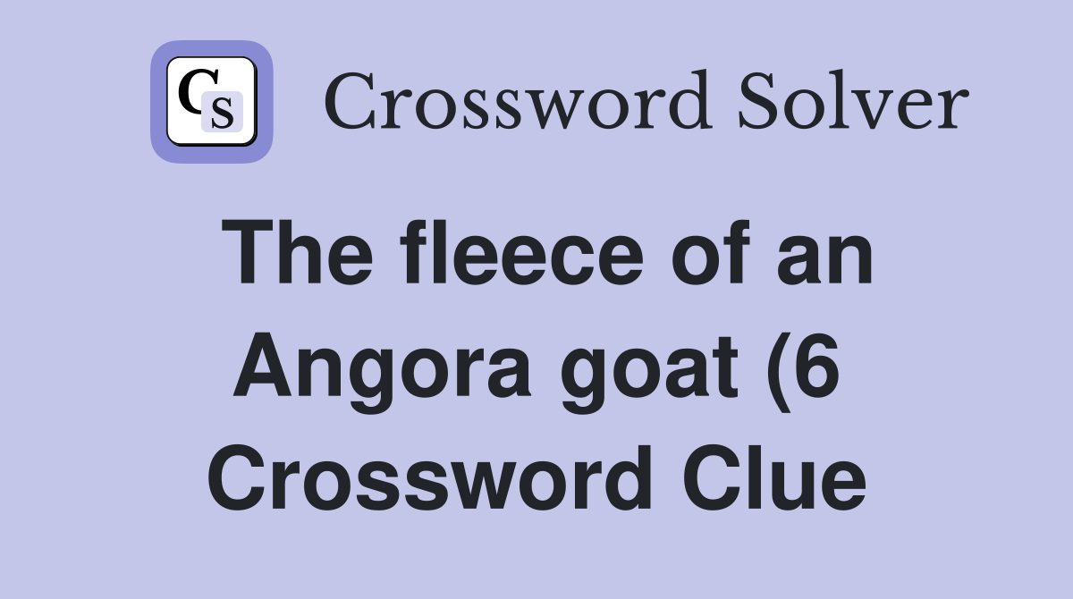 The fleece of an Angora goat (6) Crossword Clue Answers Crossword The fleece of an Angora goat (6) Crossword Clue Answers Crossword