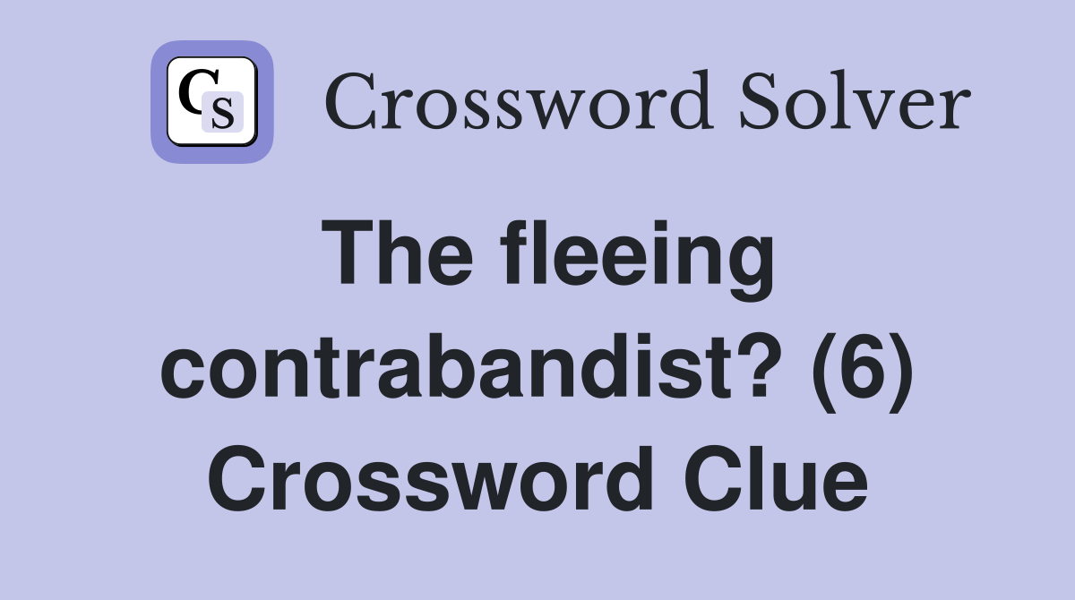 The fleeing contrabandist? (6) Crossword Clue