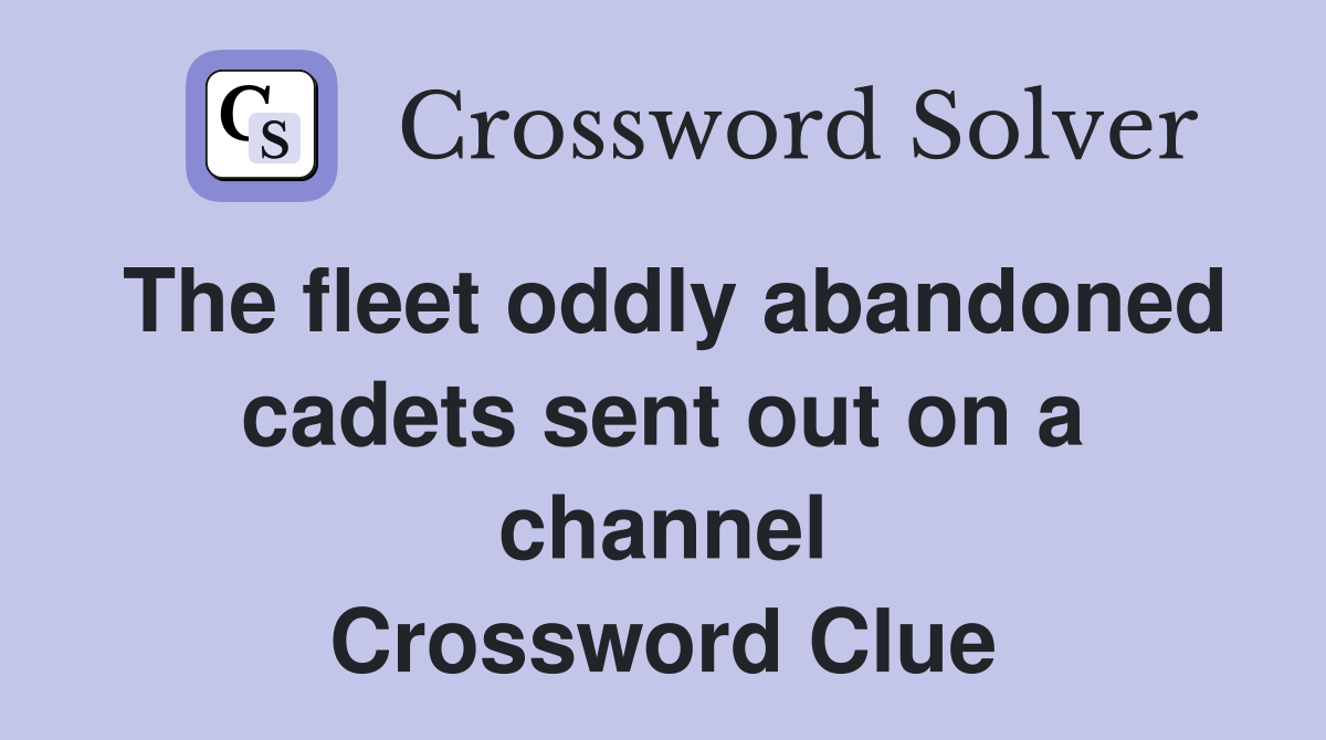 The fleet oddly abandoned cadets sent out on a channel Crossword Clue