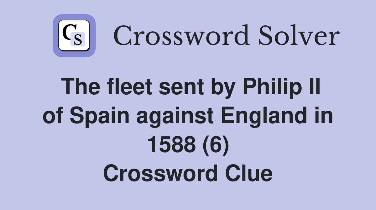 The fleet sent by Philip II of Spain against England in 1588 (6) Crossword Clue