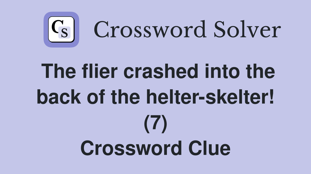 The flier crashed into the back of the helter-skelter! (7) Crossword Clue