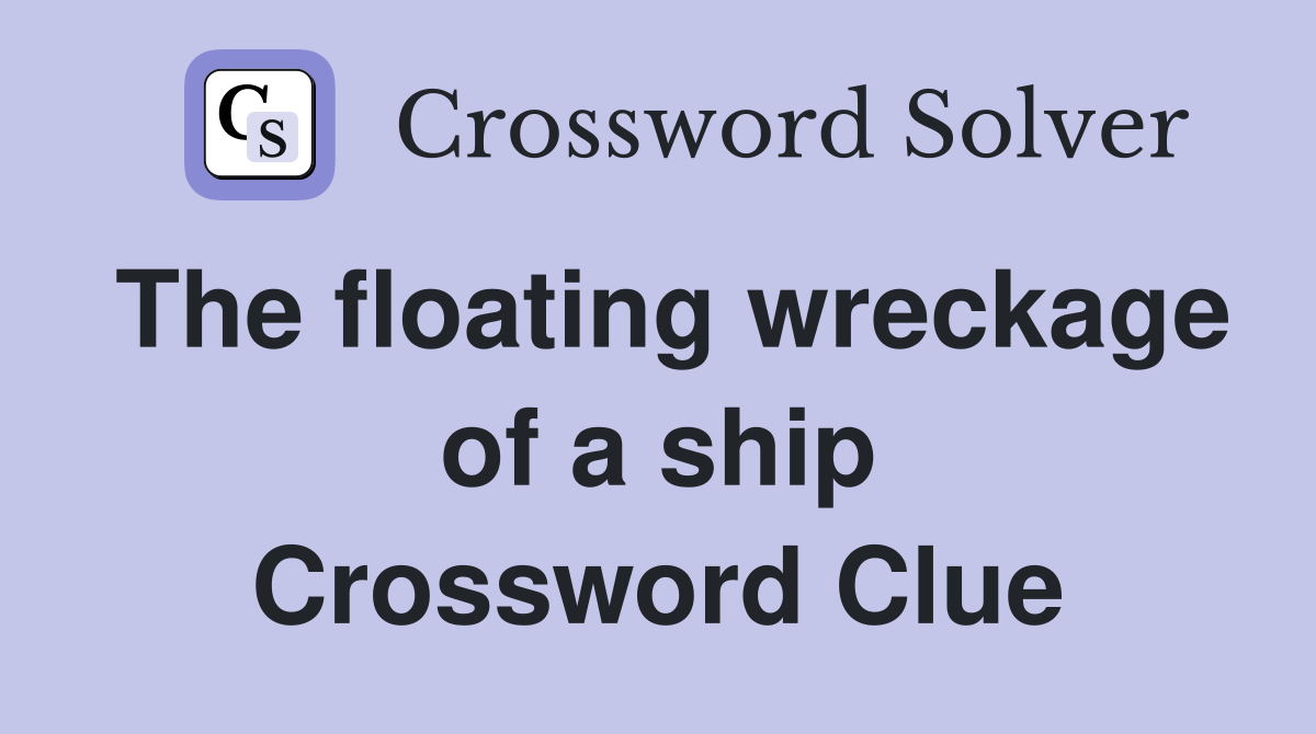 The floating wreckage of a ship Crossword Clue