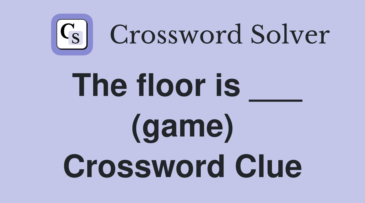 The floor is ___ (game) Crossword Clue