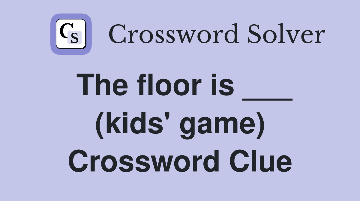 The floor is ___ (kids' game) Crossword Clue