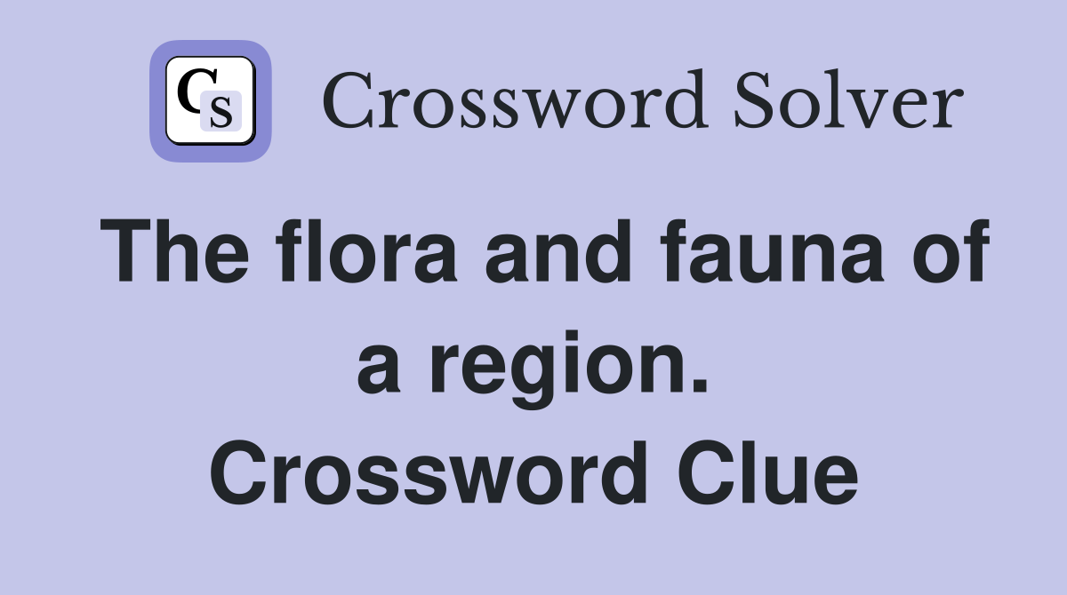 The flora and fauna of a region. Crossword Clue