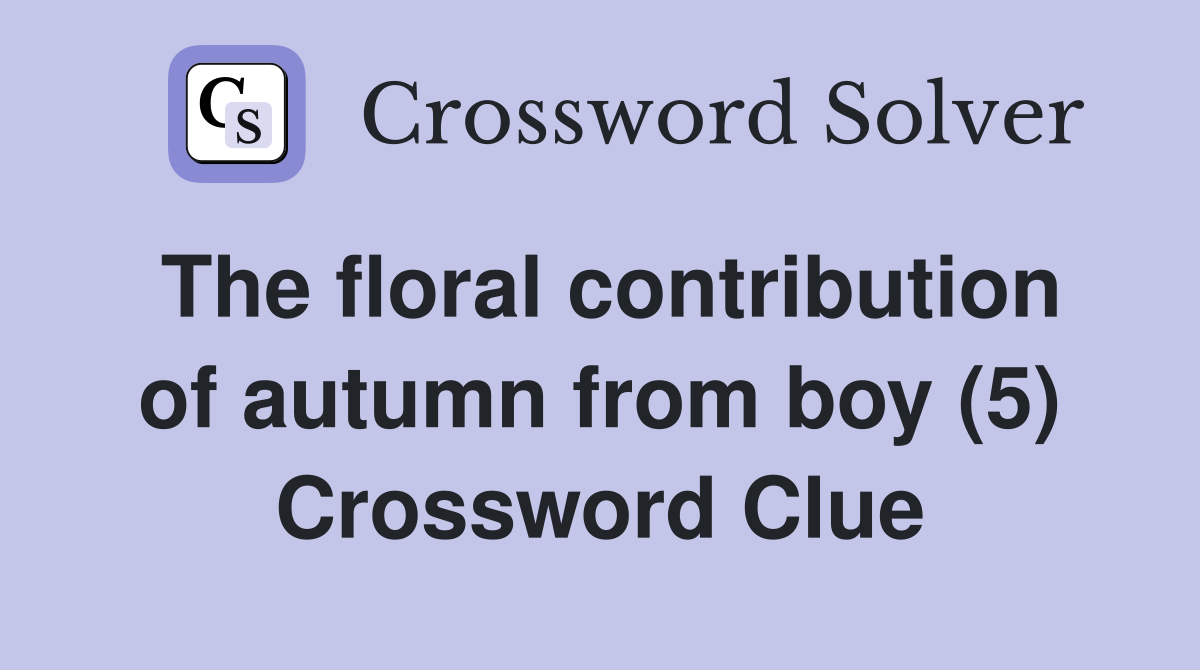 The floral contribution of autumn from boy (5) Crossword Clue