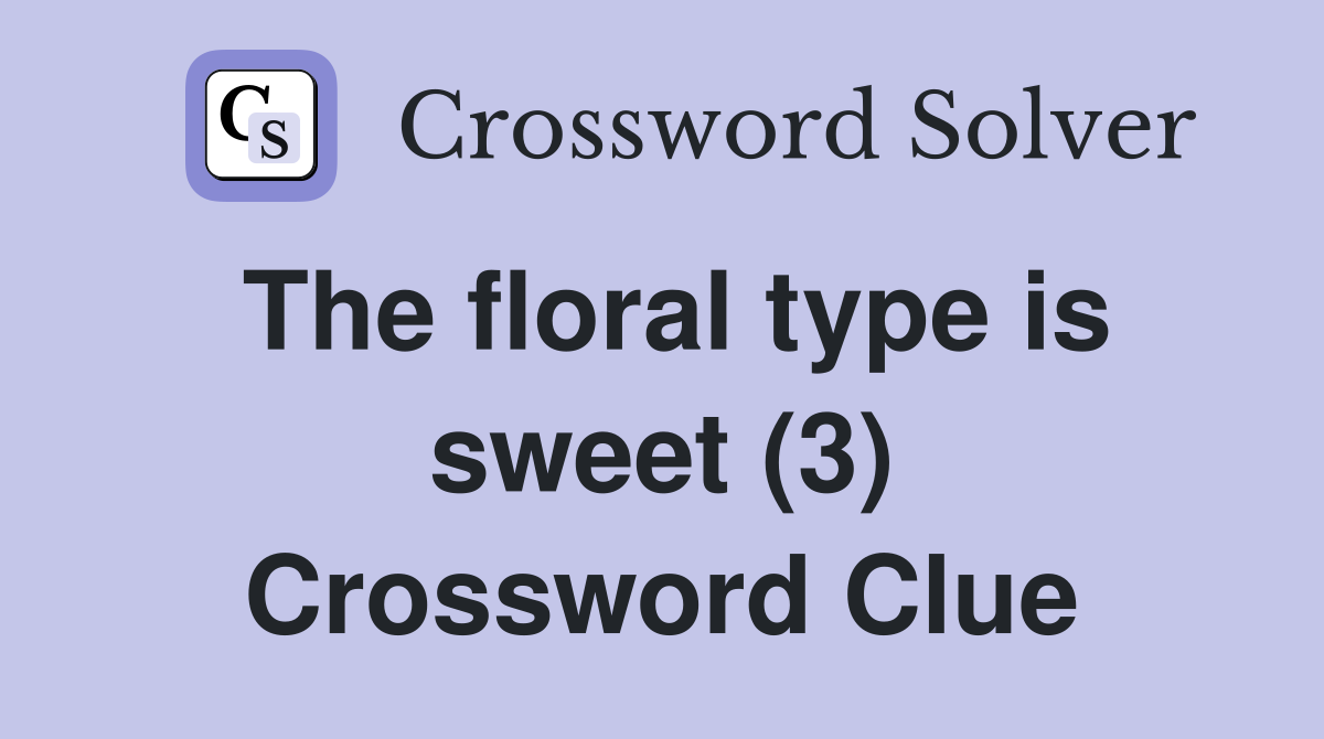 The floral type is sweet (3) Crossword Clue