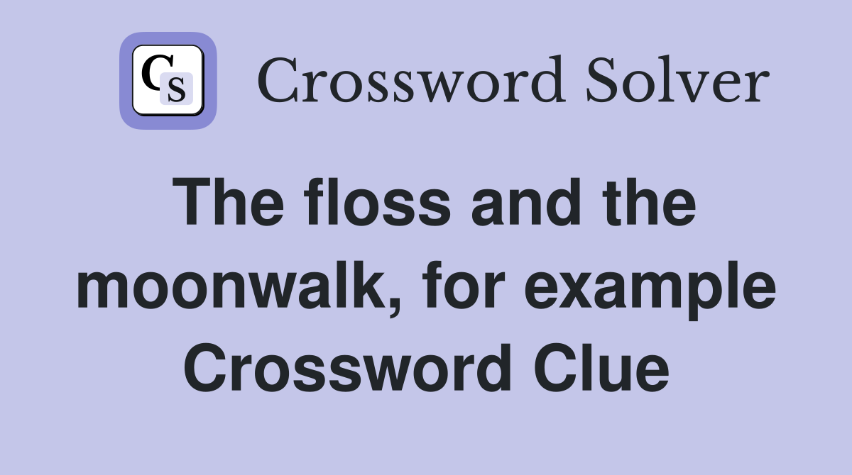The floss and the moonwalk, for example Crossword Clue