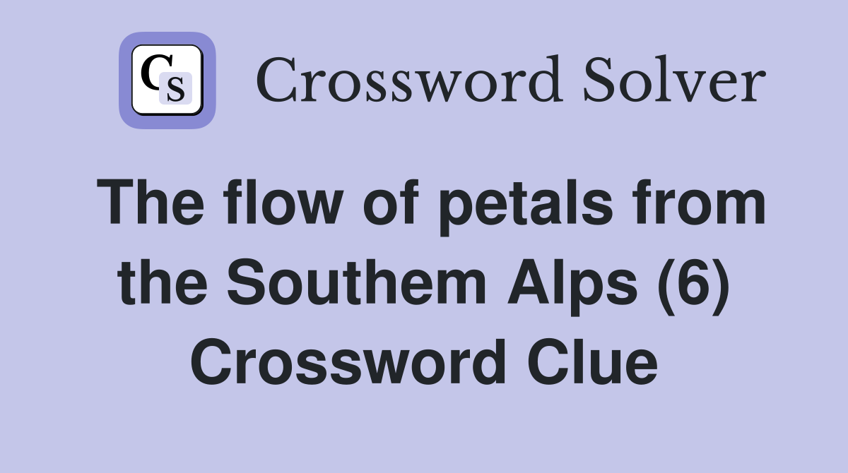 The flow of petals from the Southem Alps (6) Crossword Clue
