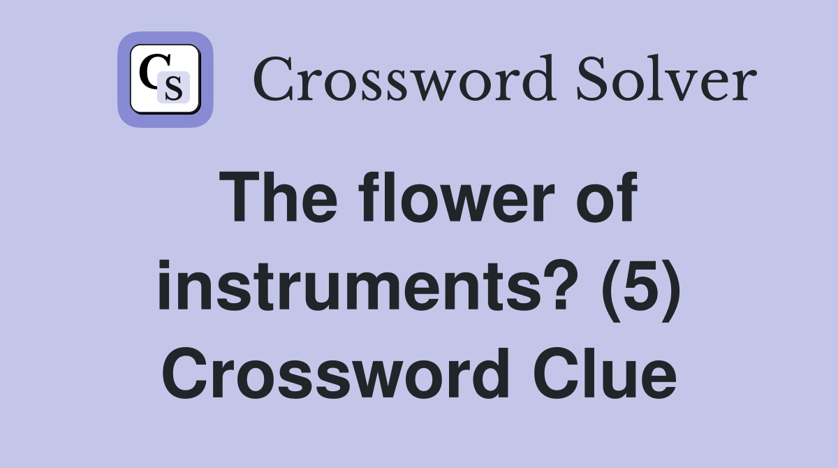 The flower of instruments? (5) Crossword Clue