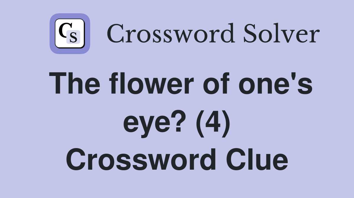 The flower of one's eye? (4) Crossword Clue