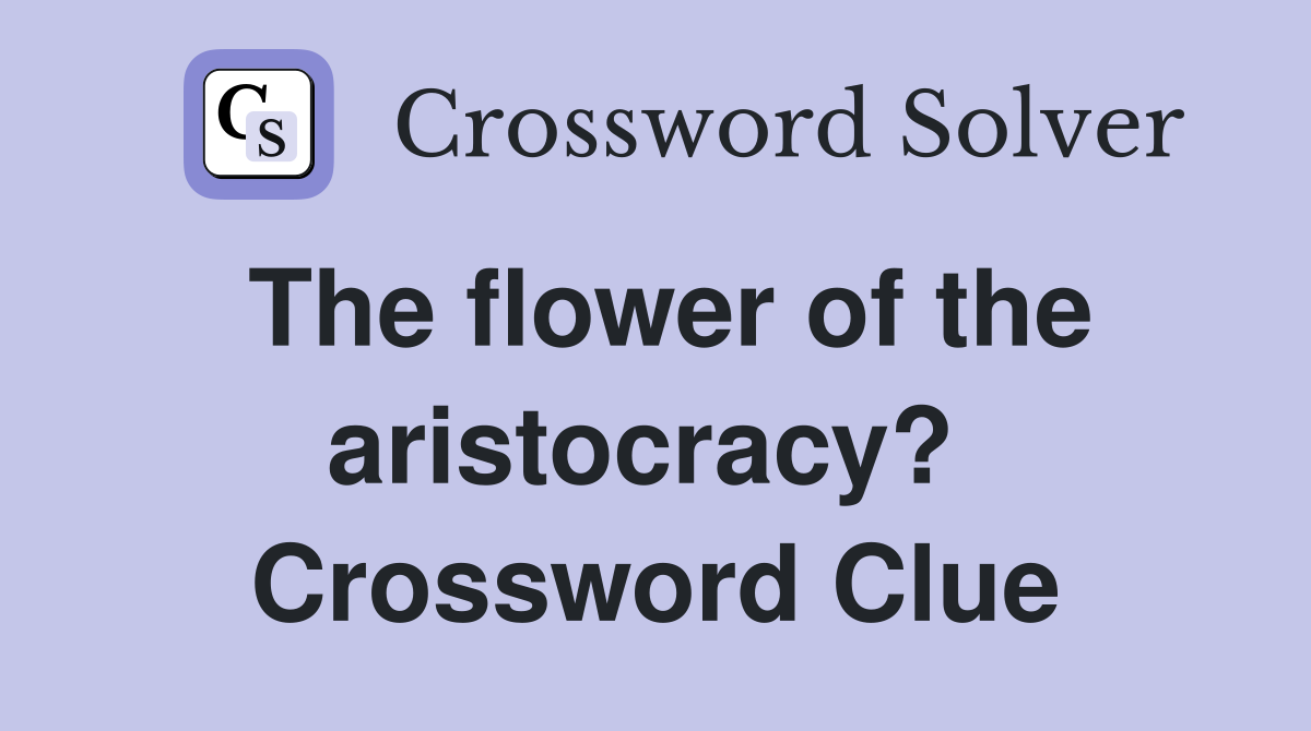 The flower of the aristocracy?  Crossword Clue