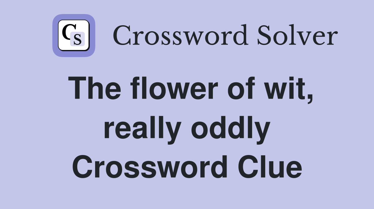 The flower of wit, really oddly Crossword Clue