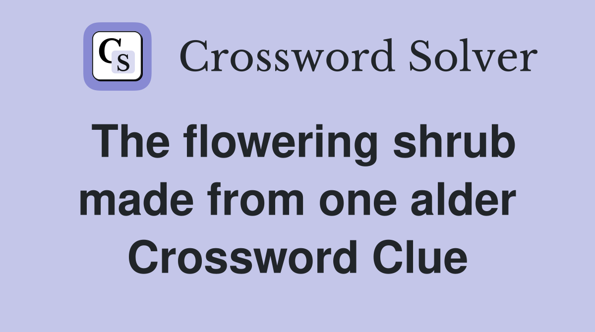 The flowering shrub made from one alder Crossword Clue