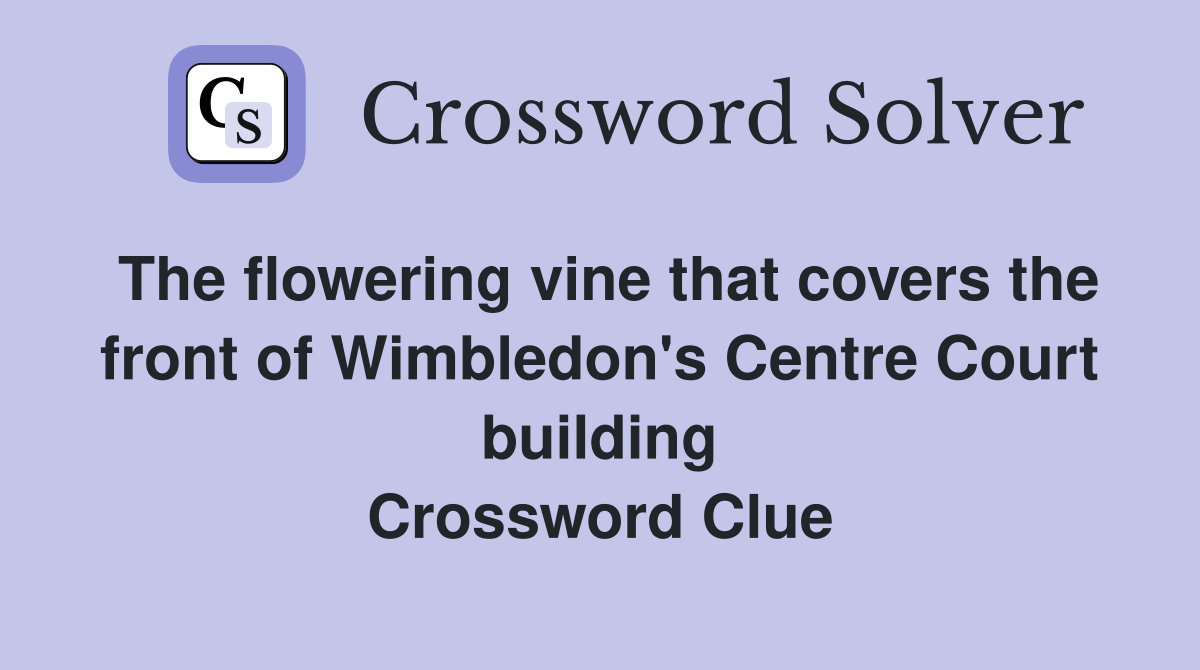 The flowering vine that covers the front of Wimbledon's Centre Court building Crossword Clue
