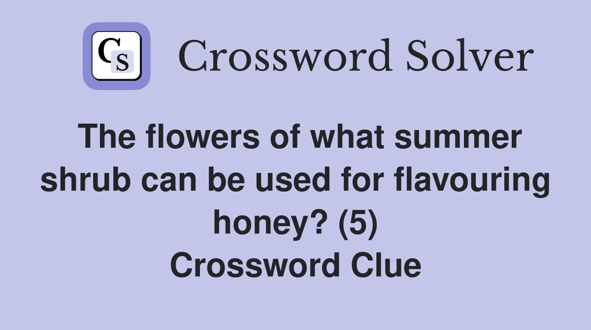 The flowers of what summer shrub can be used for flavouring honey? (5) Crossword Clue