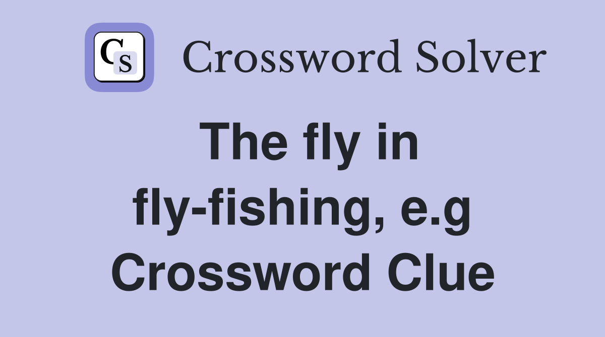 The fly in fly-fishing, e.g Crossword Clue