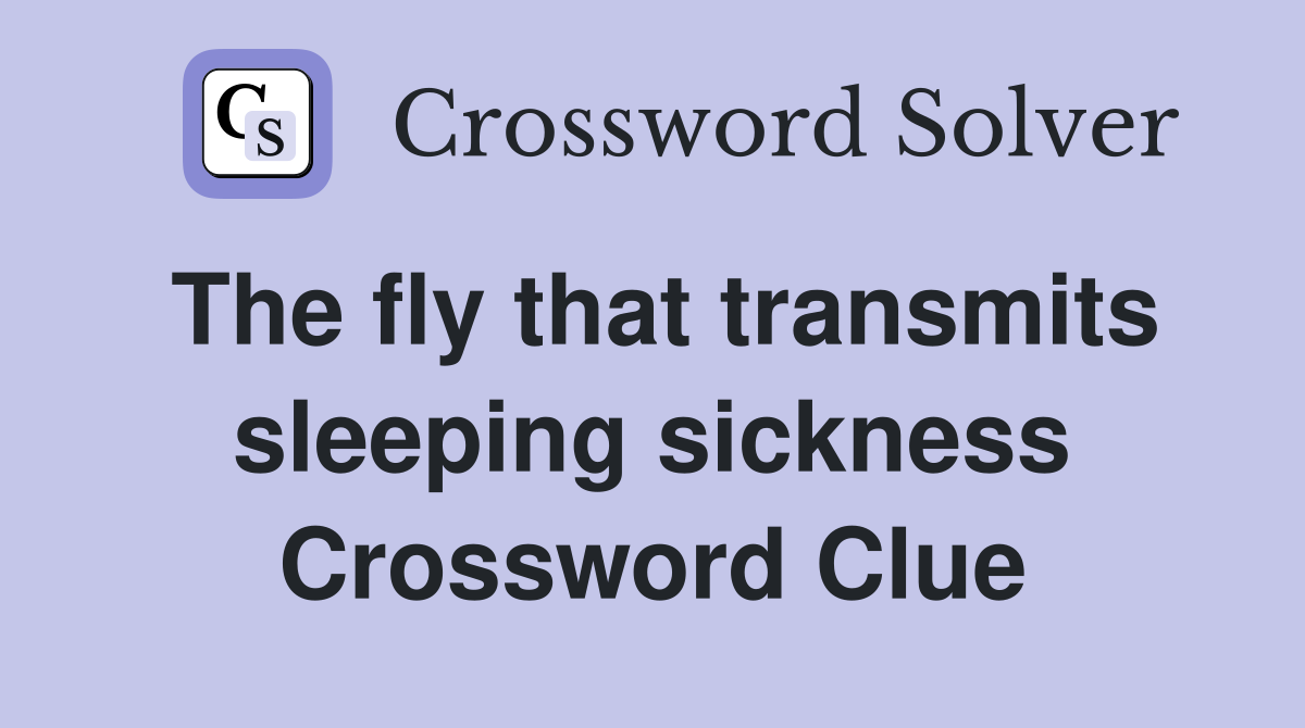 The fly that transmits sleeping sickness Crossword Clue