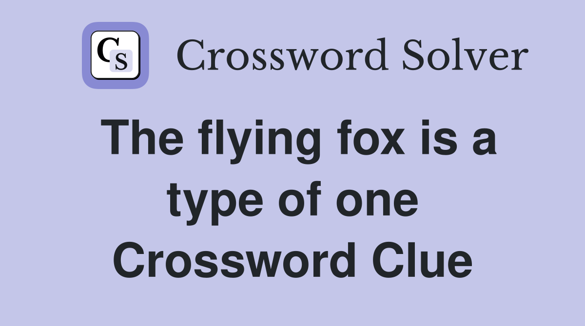 The flying fox is a type of one Crossword Clue
