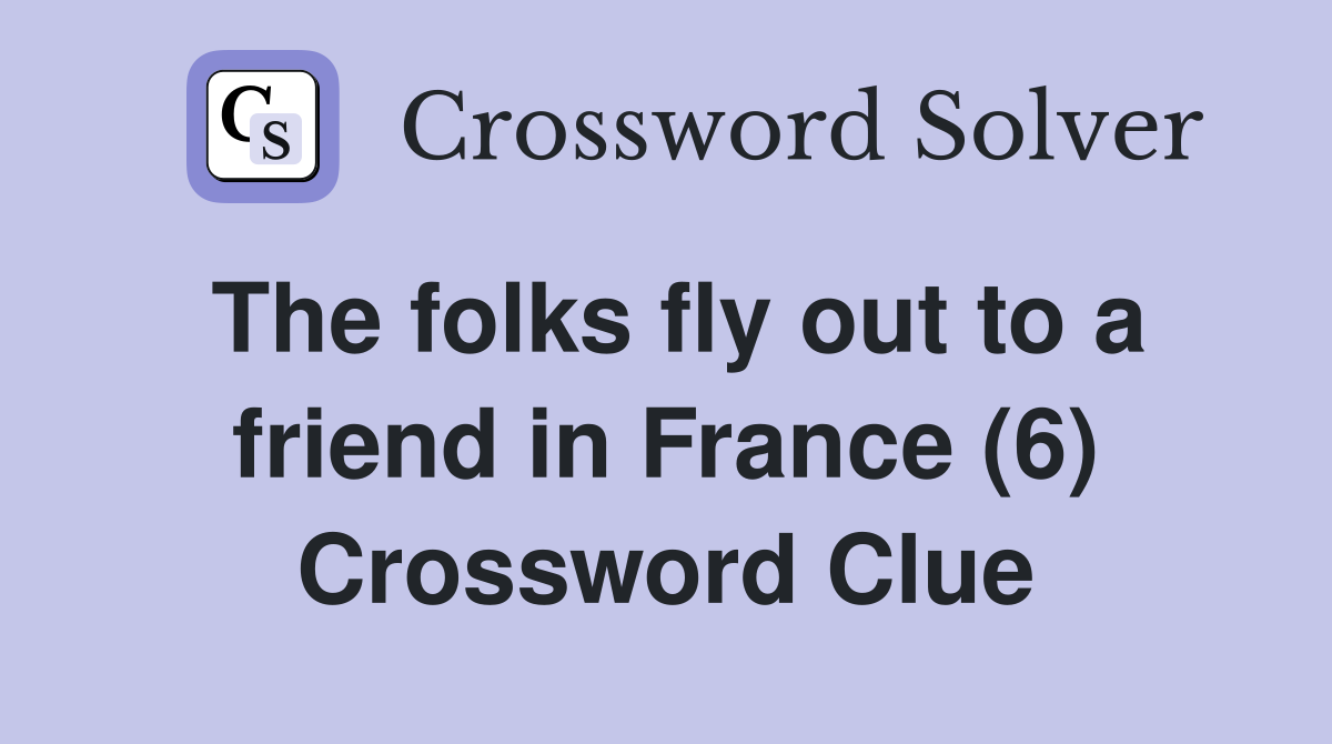 The folks fly out to a friend in France (6) Crossword Clue