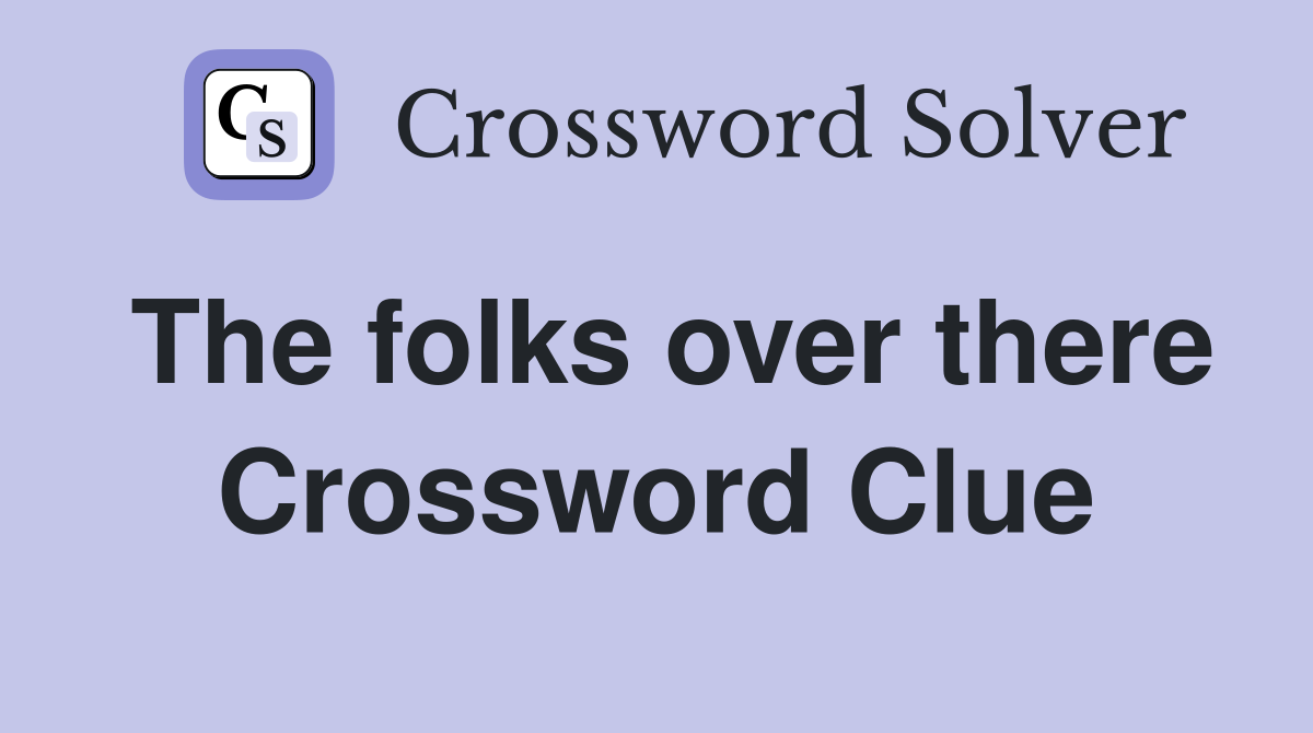 The folks over there Crossword Clue