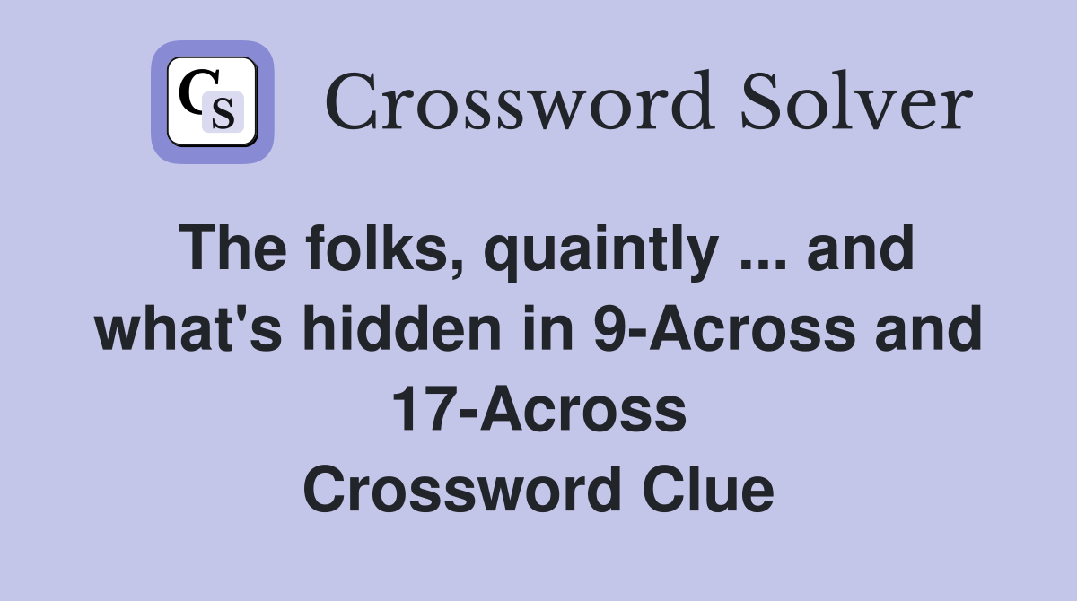 The folks, quaintly ... and what's hidden in 9-Across and 17-Across Crossword Clue