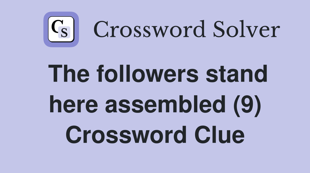 The followers stand here assembled (9) Crossword Clue