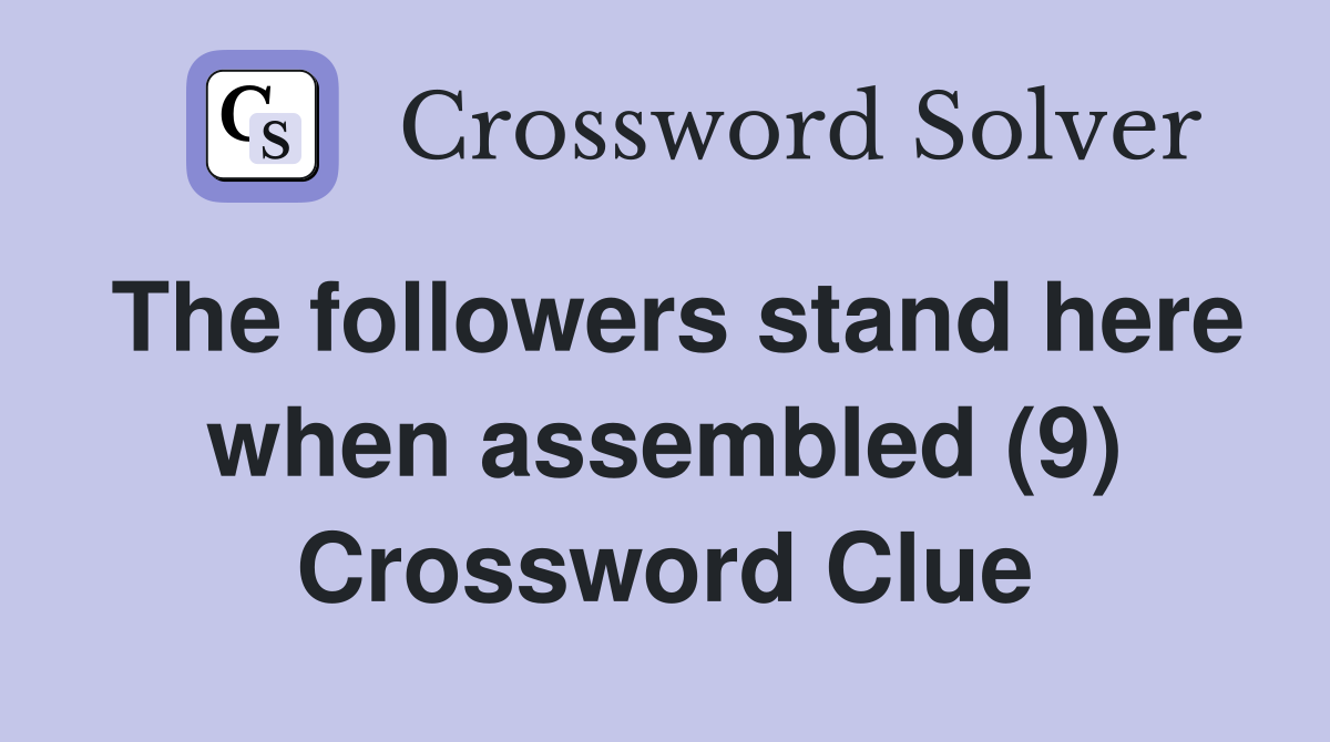 The followers stand here when assembled (9) Crossword Clue