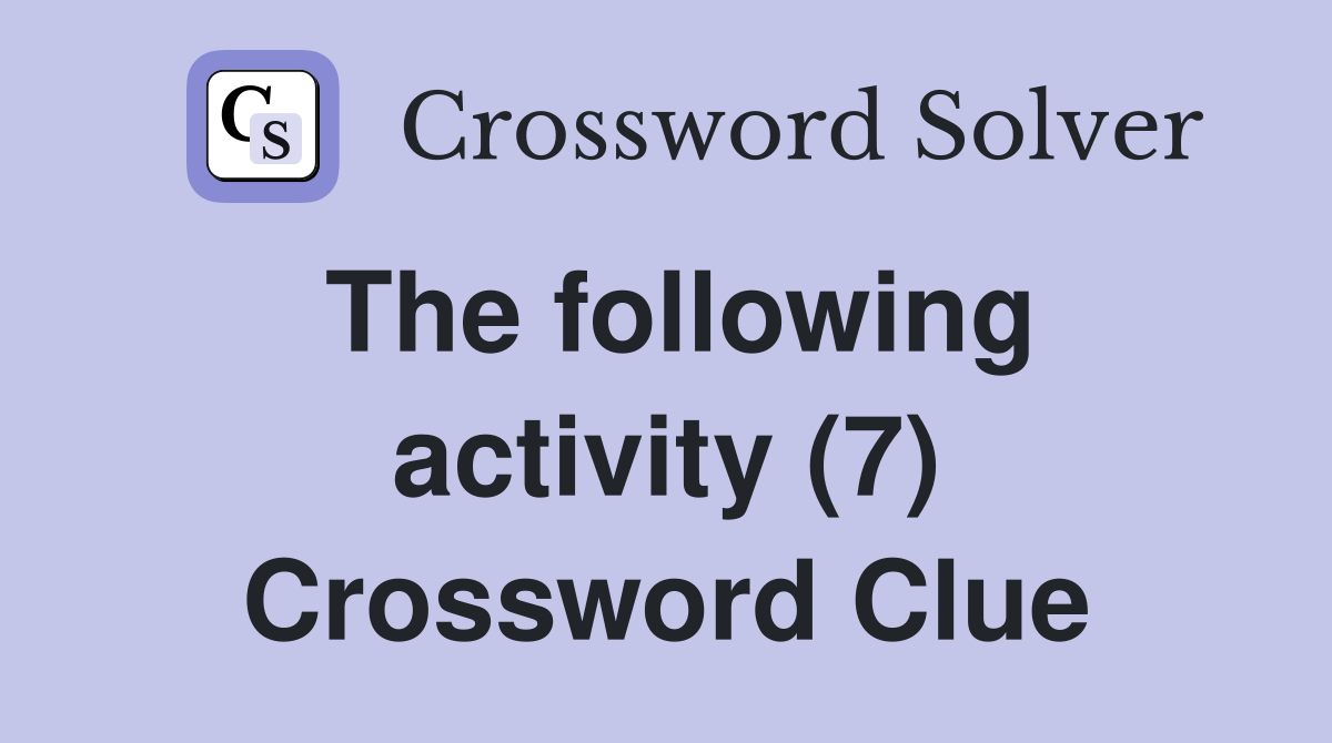 The following activity (7) Crossword Clue