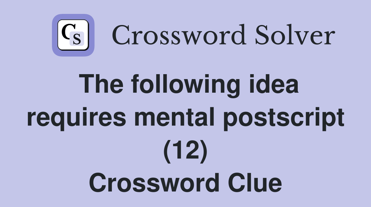 The following idea requires mental postscript (12) Crossword Clue