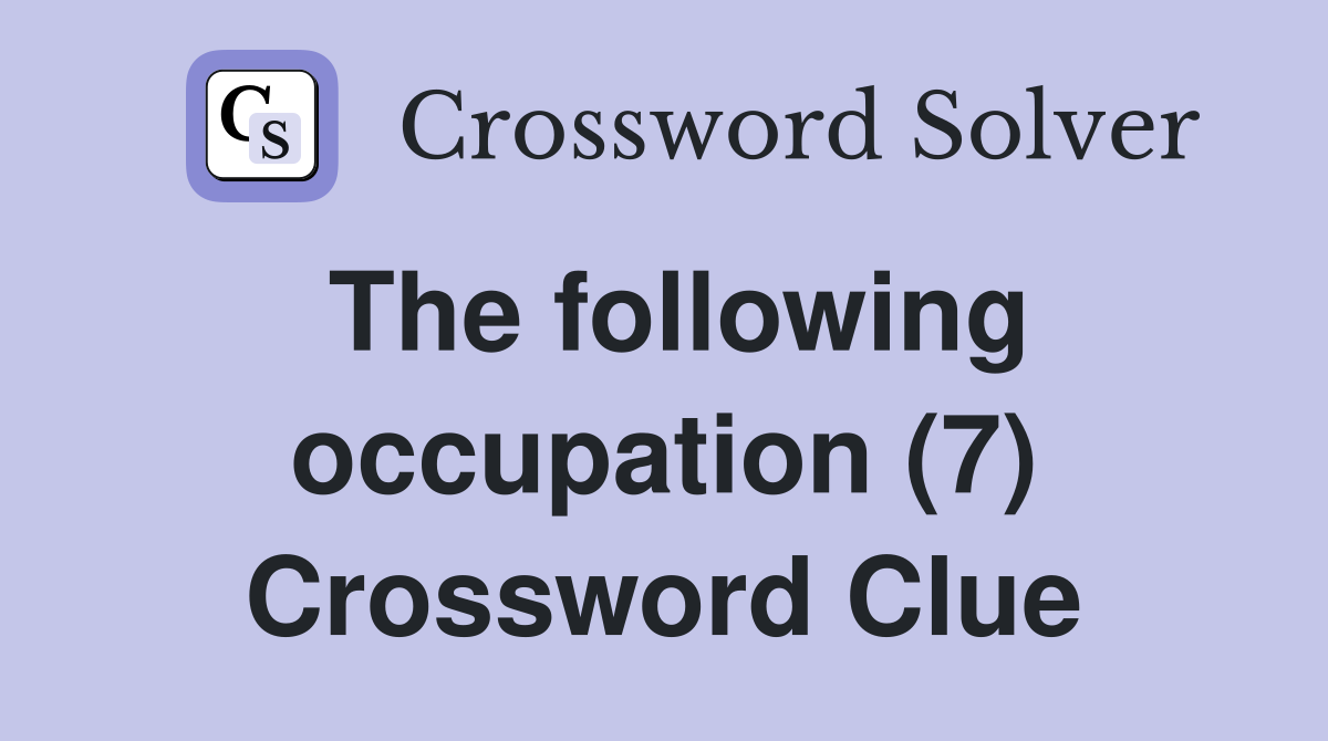 The following occupation (7) Crossword Clue