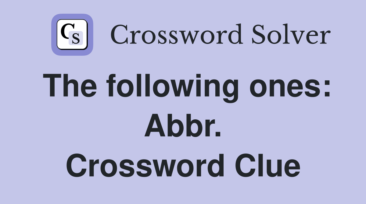 The following ones: Abbr. Crossword Clue