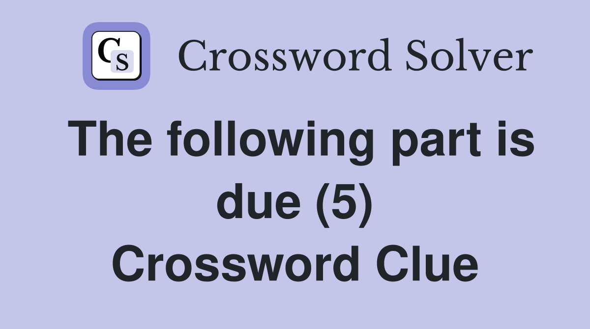 The following part is due (5) Crossword Clue