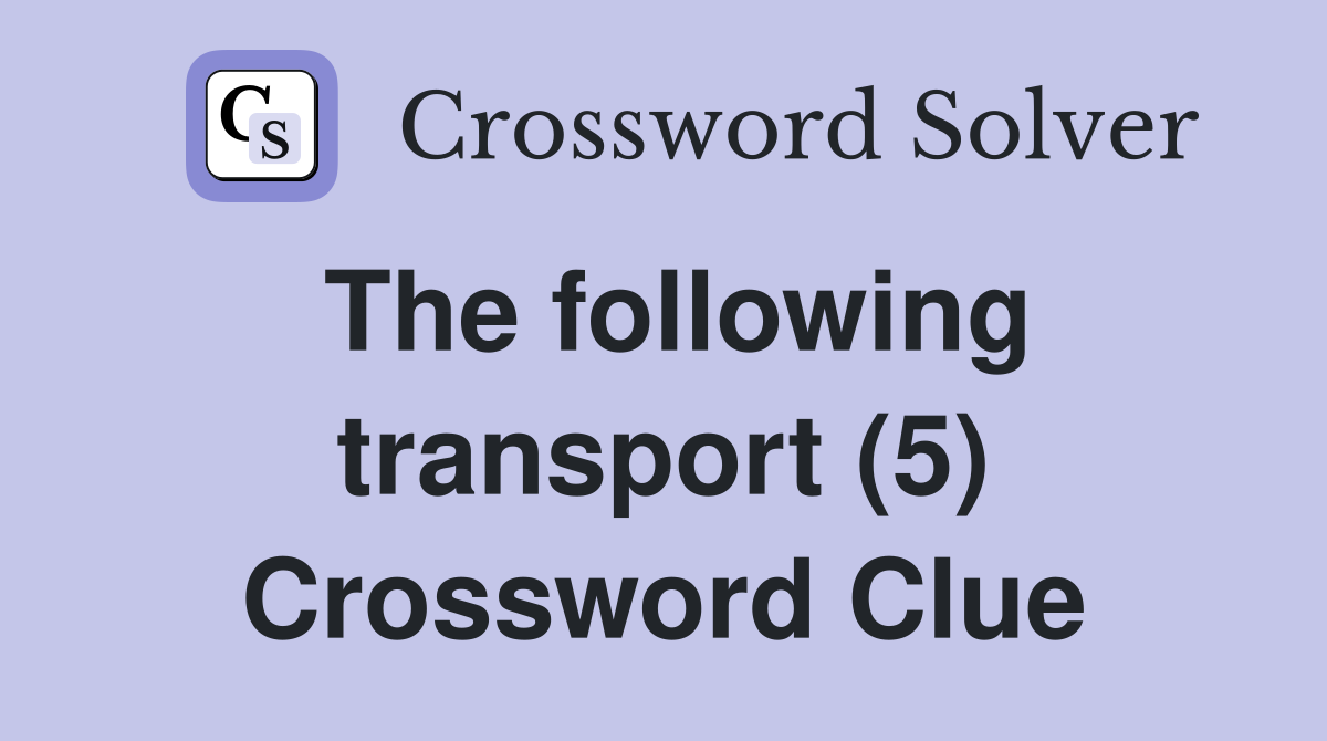 The following transport (5) Crossword Clue