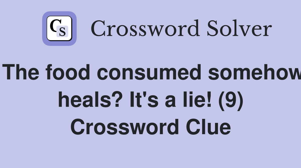 The food consumed somehow heals? It's a lie! (9) Crossword Clue