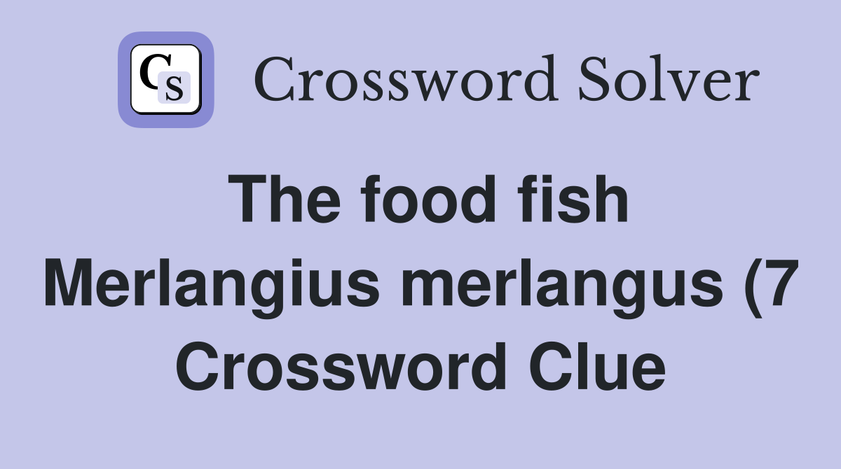 The food fish Merlangius merlangus (7) Crossword Clue Answers The food fish Merlangius merlangus (7) Crossword Clue Answers