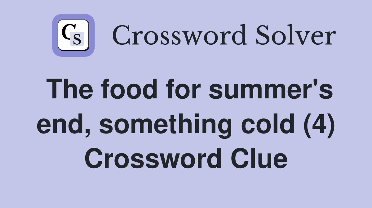 The food for summer's end, something cold (4) Crossword Clue