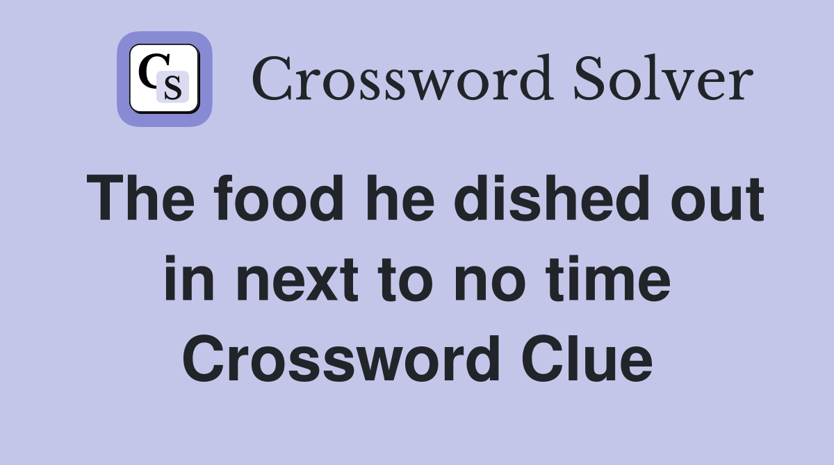 The food he dished out in next to no time Crossword Clue