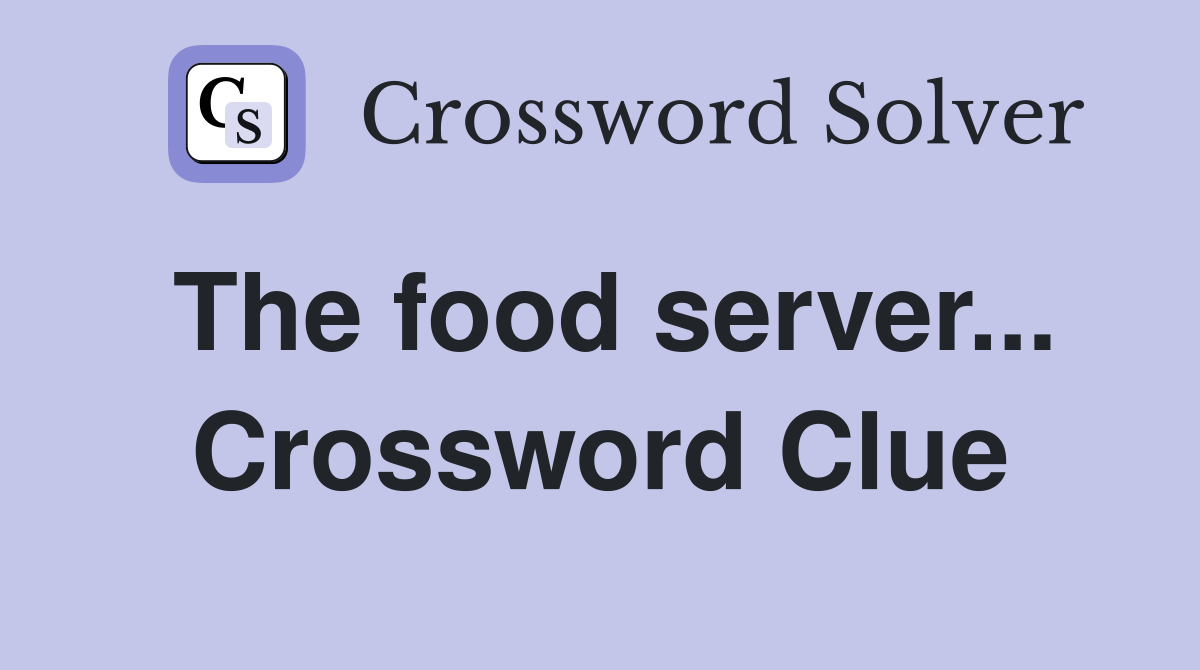 The food server... Crossword Clue