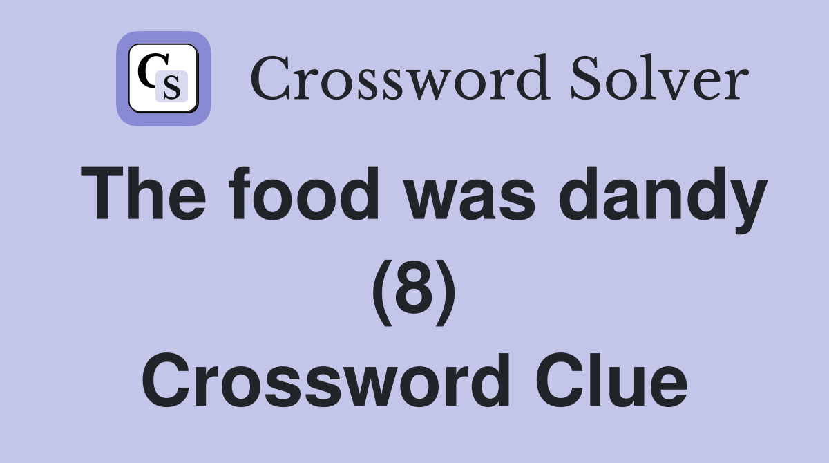 The food was dandy (8) Crossword Clue