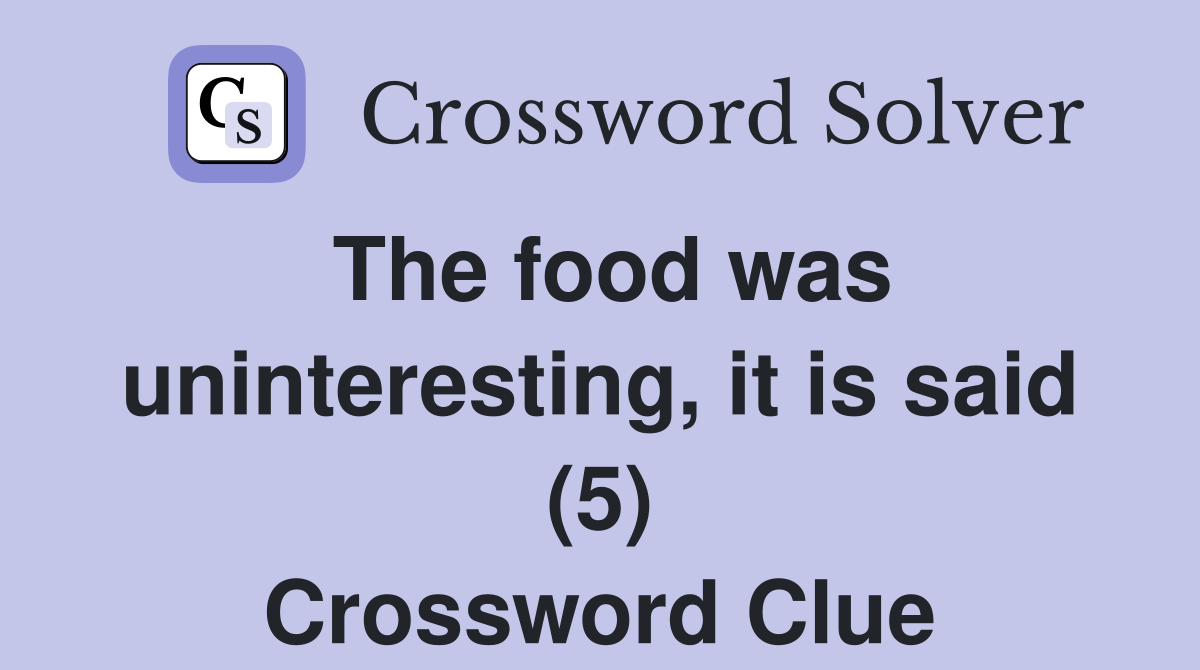 The food was uninteresting, it is said (5) Crossword Clue