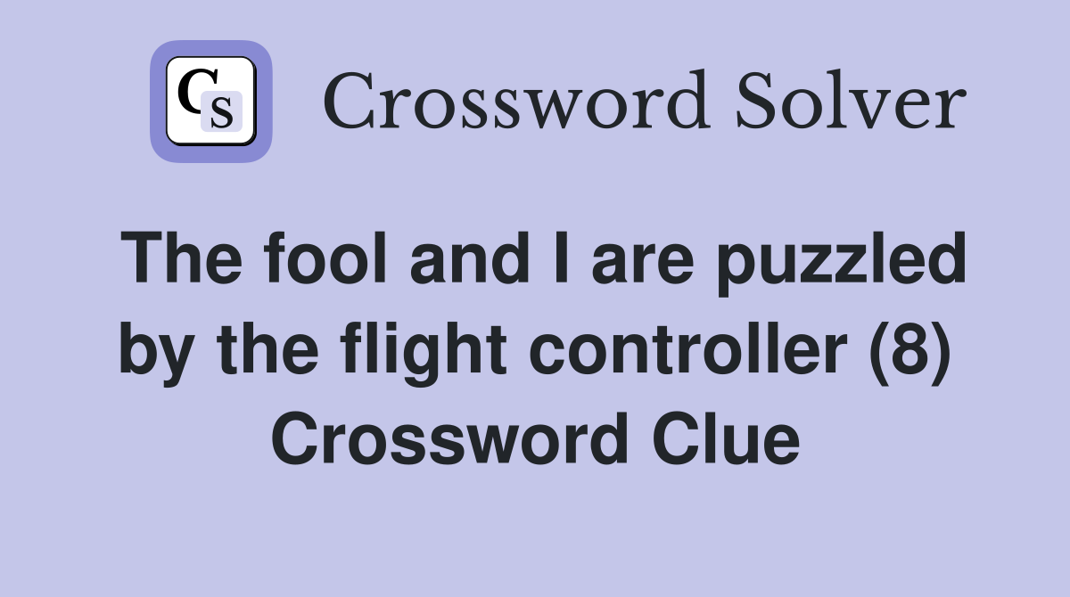 The fool and I are puzzled by the flight controller (8) Crossword Clue