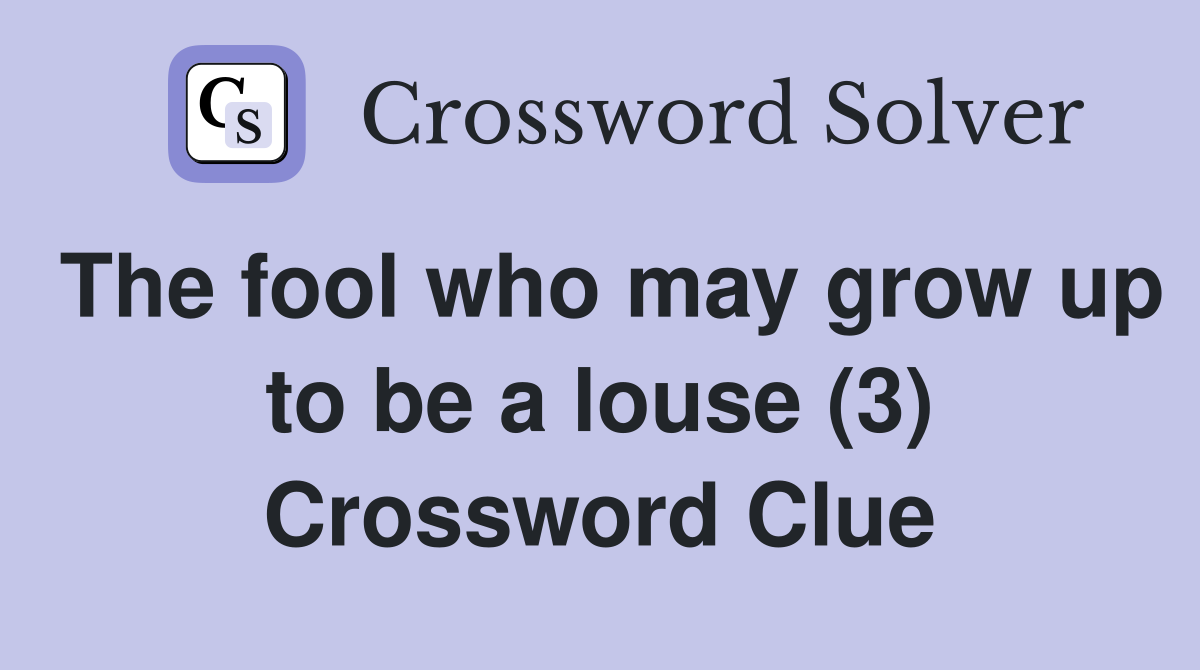 The fool who may grow up to be a louse (3) Crossword Clue