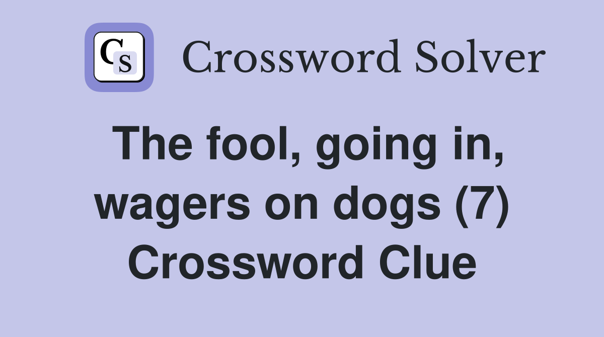 The fool, going in, wagers on dogs (7) Crossword Clue
