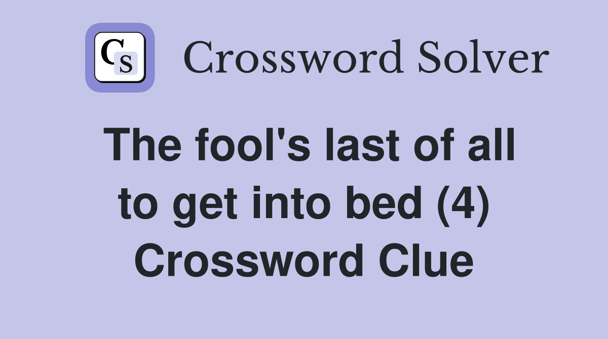 The fool's last of all to get into bed (4) Crossword Clue
