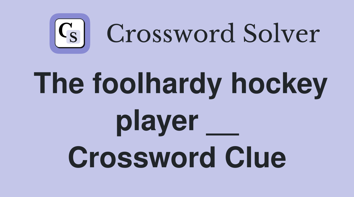 The foolhardy hockey player __ Crossword Clue